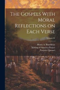 Cover image for The Gospels With Moral Reflections on Each Verse; Volume 02