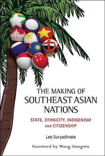 Cover image for Making Of Southeast Asian Nations, The: State, Ethnicity, Indigenism And Citizenship