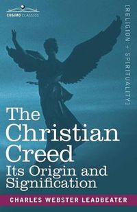 Cover image for The Christian Creed: Its Origin and Signification