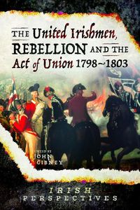 Cover image for The United Irishmen, Rebellion and the Act of Union, 1798-1803