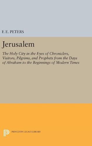 Cover image for Jerusalem: The Holy City in the Eyes of Chroniclers, Visitors, Pilgrims, and Prophets from the Days of Abraham to the Beginnings of Modern Times