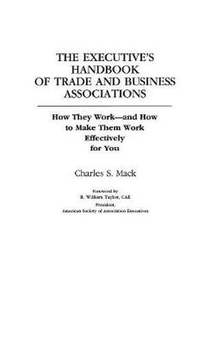 Cover image for The Executive's Handbook of Trade and Business Associations: How They Work--And How to Make Them Work Effectively for You