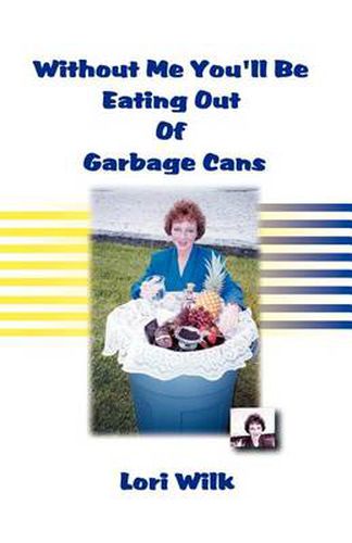 Cover image for Without Me You'll be Eating Out of Garbage Cans