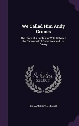 Cover image for We Called Him Andy Grimes: The Story of a Contest of Wits Between the Shrewdest of Detectives and His Quarry