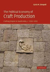 Cover image for The Political Economy of Craft Production: Crafting Empire in South India, c.1350-1650