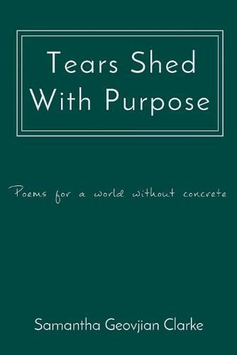 Cover image for Tears Shed With Purpose: poems for a world without concrete