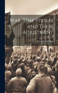 Cover image for War-time Strikes and Their Adjustment