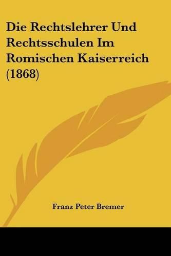 Cover image for Die Rechtslehrer Und Rechtsschulen Im Romischen Kaiserreich (1868)