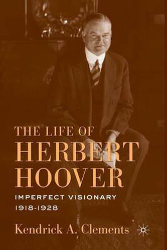 The Life of Herbert Hoover: Imperfect Visionary, 1918-1928