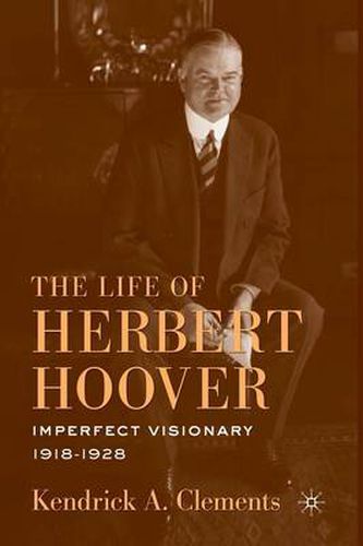 Cover image for The Life of Herbert Hoover: Imperfect Visionary, 1918-1928