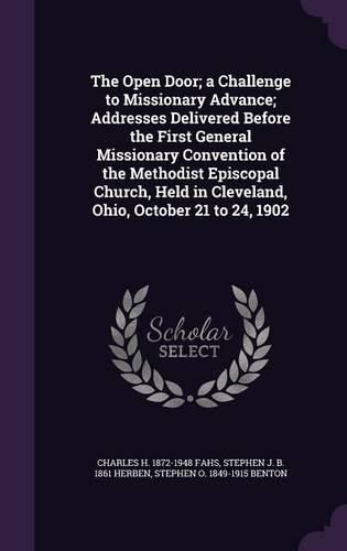 Cover image for The Open Door; A Challenge to Missionary Advance; Addresses Delivered Before the First General Missionary Convention of the Methodist Episcopal Church, Held in Cleveland, Ohio, October 21 to 24, 1902