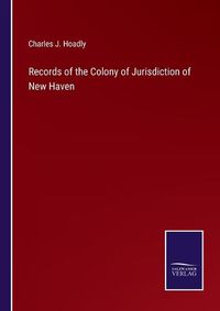 Cover image for Records of the Colony of Jurisdiction of New Haven