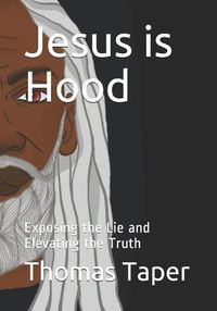 Cover image for Jesus is Hood: Exposing the Lie and Elevating the Truth