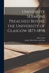 Cover image for University Sermons Preached Before the University of Glasgow 1873-1898