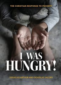 Cover image for I Was Hungry! A Christian Response to Poverty