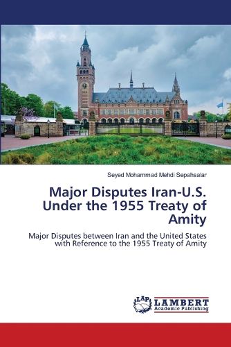 Cover image for Major Disputes Iran-U.S. Under the 1955 Treaty of Amity