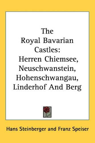 The Royal Bavarian Castles: Herren Chiemsee, Neuschwanstein, Hohenschwangau, Linderhof And Berg