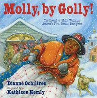 Cover image for Molly, by Golly!: The Legend of Molly Williams, America's First Female Firefighter