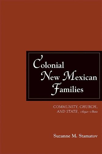 Cover image for Colonial New Mexican Families: Community, Church, and State, 1692-1800