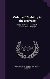 Cover image for Order and Stability in the Heavens: A Reply to 'The Life and Death of Worlds' by R.A. Proctor