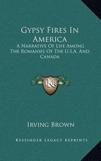 Cover image for Gypsy Fires in America: A Narrative of Life Among the Romanies of the U.S.A. and Canada