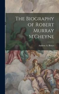 Cover image for The Biography of Robert Murray M'Cheyne