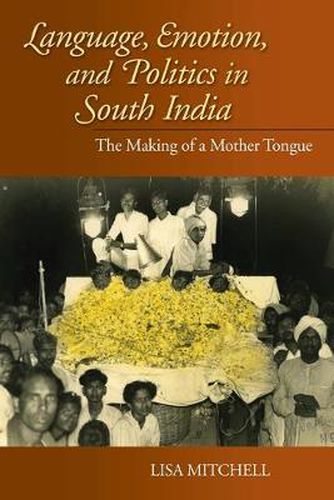 Cover image for Language, Emotion, and Politics in South India: The Making of a Mother Tongue