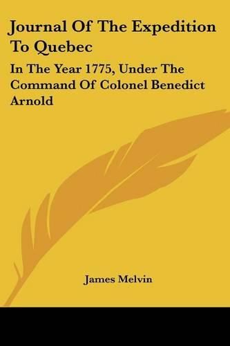 Cover image for Journal of the Expedition to Quebec: In the Year 1775, Under the Command of Colonel Benedict Arnold