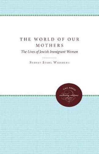 Cover image for The World of Our Mothers: The Lives of Jewish Immigrant Women