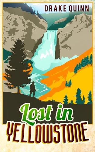 Cover image for Lost in Yellowstone: The Extraordinary True Adventure Story of Truman Everts and his Courage, Endurance and Survival in the Wilderness