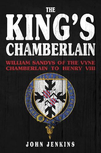 The King's Chamberlain: William Sandys of the Vyne, Chamberlain to Henry VIII