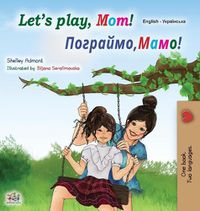 Cover image for Let's play, Mom! (English Ukrainian Bilingual Children's Book)