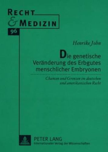 Die Genetische Veraenderung Des Erbgutes Menschlicher Embryonen: Chancen Und Grenzen Im Deutschen Und Amerikanischen Recht