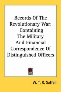 Cover image for Records of the Revolutionary War Containing the Military and Financial Correspondence of Distinguished Officers