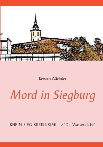 Cover image for Mord in Siegburg: RHEIN-SIEG-KREIS KRIMI Die Wasserleiche