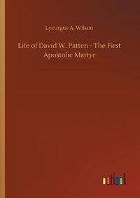 Cover image for Life of David W. Patten - The First Apostolic Martyr