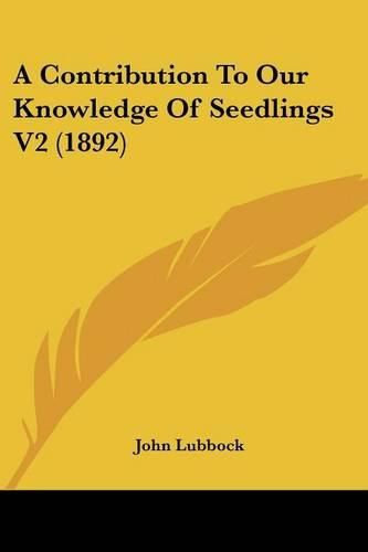 Cover image for A Contribution to Our Knowledge of Seedlings V2 (1892)