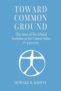 Cover image for Toward Common Ground - The Story of the Ethical Societies in the United States