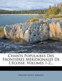 Cover image for Chants Populaires Des Fronti Res M Ridionales de L' Cosse, Volumes 1-2...