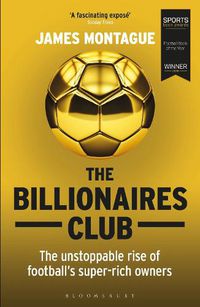 Cover image for The Billionaires Club: The Unstoppable Rise of Football's Super-rich Owners WINNER FOOTBALL BOOK OF THE YEAR, SPORTS BOOK AWARDS 2018