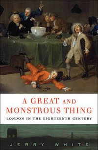Cover image for A Great and Monstrous Thing: London in the Eighteenth Century
