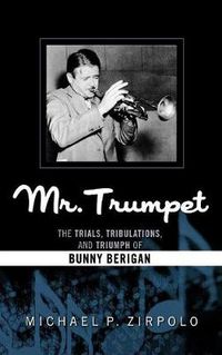 Cover image for Mr. Trumpet: The Trials, Tribulations, and Triumph of Bunny Berigan