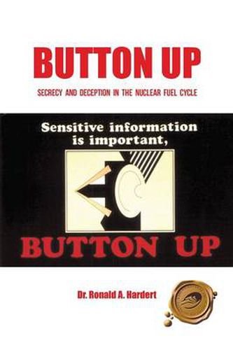 Cover image for Button Up: Secrecy and Deception in the Nuclear Fuel Cycle