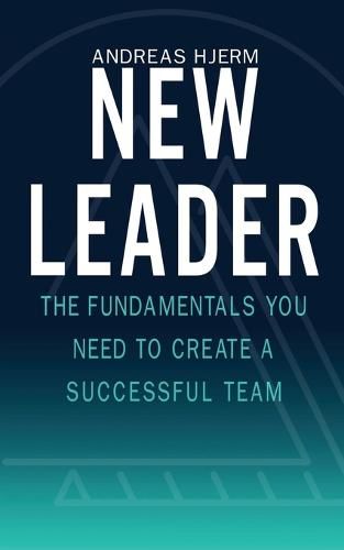 Cover image for New Leader: The Fundamentals You Need to Create a Successful Team