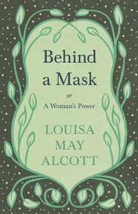 Cover image for Behind A Mask: or, A Woman's Power