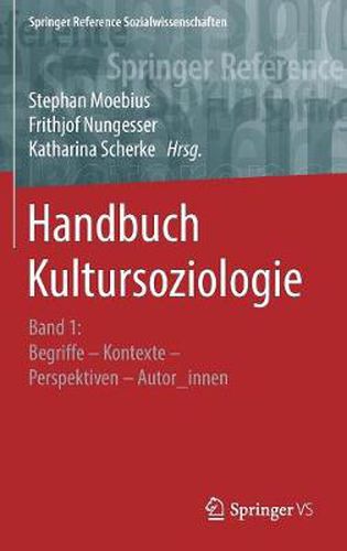 Handbuch Kultursoziologie: Band 1: Begriffe - Kontexte - Perspektiven - Autor_innen