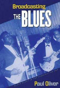 Cover image for Broadcasting the Blues: Black Blues in the Segregation Era