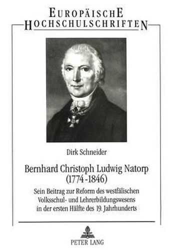 Cover image for Bernhard Christoph Ludwig Natorp (1774-1846): Sein Beitrag Zur Reform Des Westfaelischen Volksschul- Und Lehrerbildungswesens in Der Ersten Haelfte Des 19. Jahrhunderts