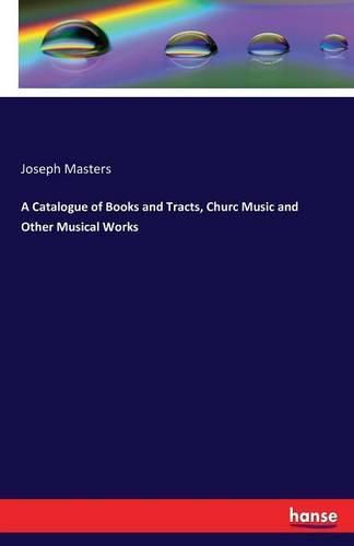 Cover image for A Catalogue of Books and Tracts, Churc Music and Other Musical Works