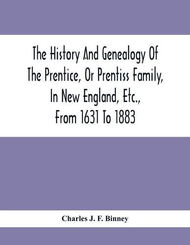 The History And Genealogy Of The Prentice, Or Prentiss Family, In New England, Etc., From 1631 To 1883